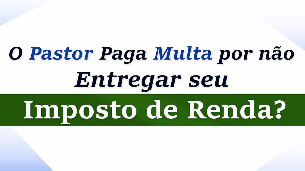 O pastor paga multa por não entregar o Imposto de Renda